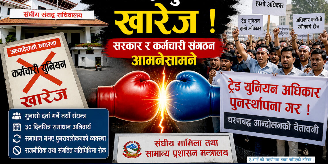 अध्यादेशमार्फत कर्मचारी युनियन खारेजः सरकार-संगठन टकराव चर्किँदै ! आन्दोलनको चेतावनी