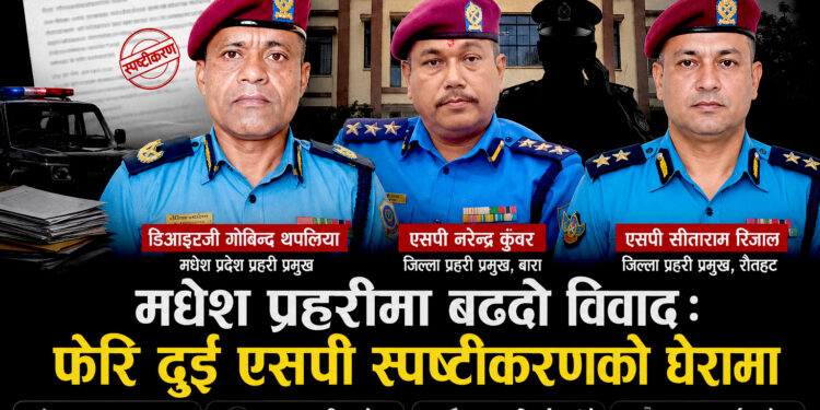 मधेश प्रहरीमा कलहः डिआईजीसँग मतभेद बढ्दा दुई एसपीको स्पष्टीकरण, दुई स्वेच्छिक सरुवामा