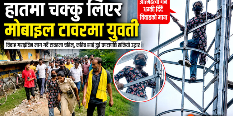 प्रेमको विषयलाई लिएर युवती मोबाइल टावरमा चढेपछि तनाव, प्रेमीसँग विवाह गराइदिन माग