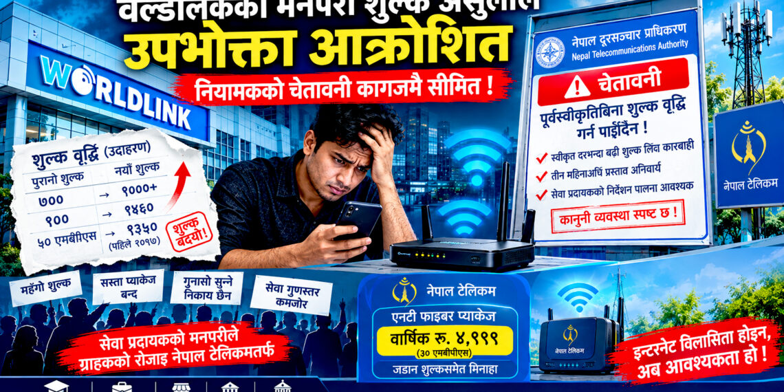 वर्ल्डलिंकको मनपरी शुल्क असुलीले उपभोक्ता आक्रोशितः नियामकको चेतावनी कागजमै सीमित !